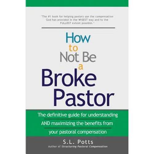 How to Not Be a Broke Pastor: The definitive guide for understanding AND maximizing the benefits from your pastoral compensation - Paperback