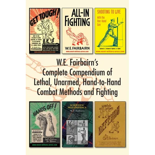 W.E. Fairbairn's Complete Compendium of Lethal, Unarmed, Hand-to-Hand Combat Methods and Fighting - Paperback