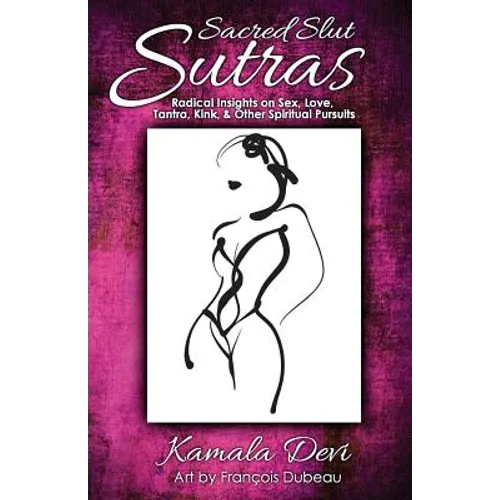Sacred Slut Sutras: Radical Insights On Sex, Love, Tantra, Kink & Other Spiritual Pursuits - Paperback