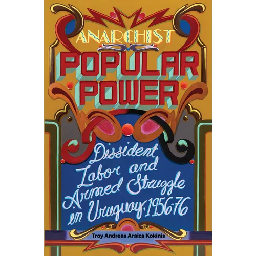 Anarchist Popular Power: Dissident Labor and Armed Struggle in Uruguay, 1956-76 - Paperback