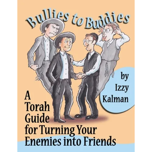 Bullies to Buddies: A Torah Guide for Turning Your Enemies into Friends - Paperback