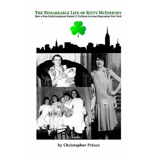The Remarkable Life of Kitty McInerney: How a Poor Irish Immigrant Raised 17 Children in Great Depression New York - Paperback