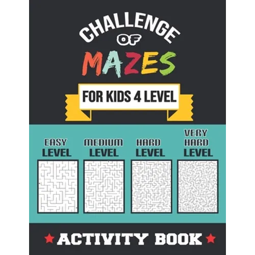 Challenge of Mazes for Kids 4 Level: 80 Easy to very Hard Mazes, Activity book Mazes for Smart Kid, Children, 6-10, 8-10, 9-12, 10-12 year olds, Maze - Paperback