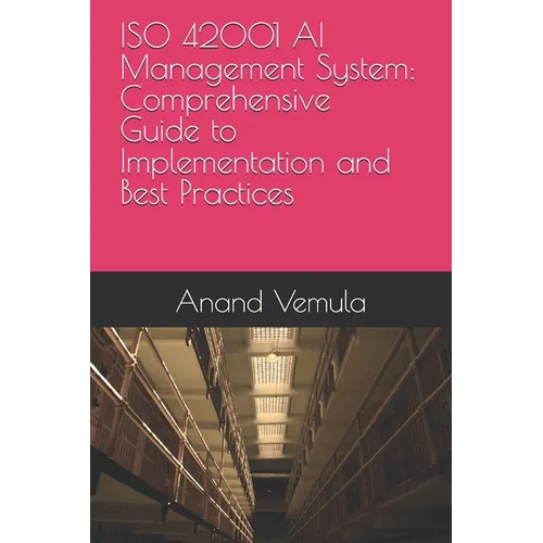 ISO 42001 AI Management System: Comprehensive Guide to Implementation and Best Practices - Paperback