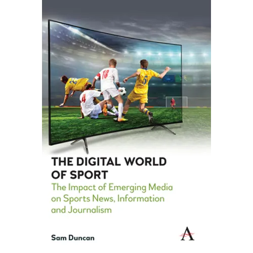 The Digital World of Sport: The Impact of Emerging Media on Sports News, Information and Journalism - Paperback