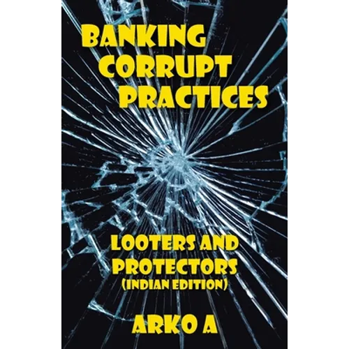 Banking Corrupt Practices: Looters and Protectors (Indian Edition) - Paperback