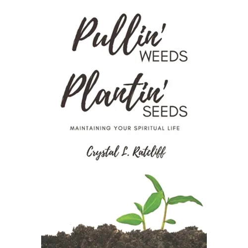 Pullin' Weeds, Plantin' Seeds: Maintaining Your Spiritual Life - Paperback