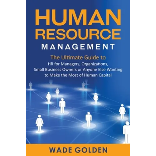 Human Resource Management: The Ultimate Guide to HR for Managers, Organizations, Small Business Owners, or Anyone Else Wanting to Make the Most o - Paperback