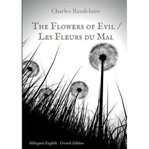 The Flowers of Evil / Les Fleurs du Mal: English - French Bilingual Edition: The famous volume of French poetry by Charles Baudelaire in two languages - Paperback
