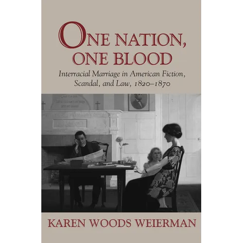 One Nation, One Blood: Interracial Marriage in American Fiction, Scandal, and Law, 1820-1870 - Paperback