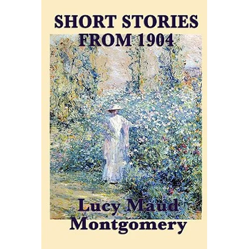 The Short Stories of Lucy Maud Montgomery from 1904 - Paperback