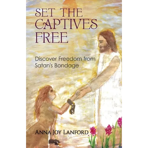 Set the Captives Free: Discover Freedom from Satan's Bondage - Paperback