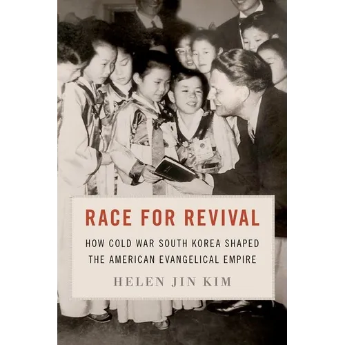 Race for Revival: How Cold War South Korea Shaped the American Evangelical Empire - Hardcover