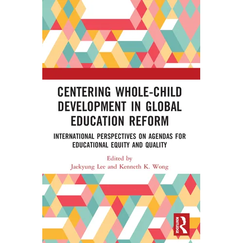 Centering Whole-Child Development in Global Education Reform: International Perspectives on Agendas for Educational Equity and Quality - Paperback