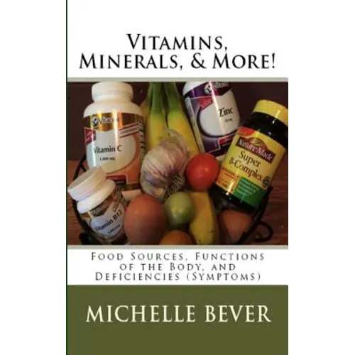 Vitamins, Minerals, and More!: Food Sources, Functions of the Body, and Deficiencies (Symptoms) - Paperback