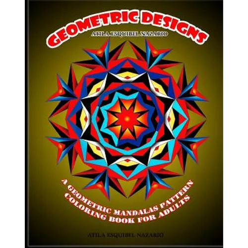 Geometric Designs: A Geometric Mandalas Pattern Coloring Book for Adults - Paperback