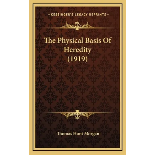 The Physical Basis Of Heredity (1919) - Hardcover