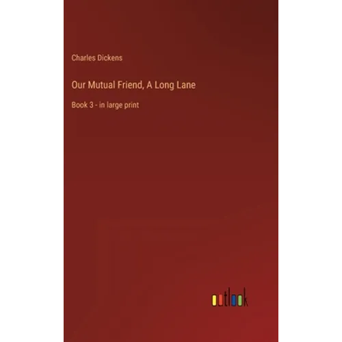 Our Mutual Friend, A Long Lane: Book 3 - in large print - Hardcover
