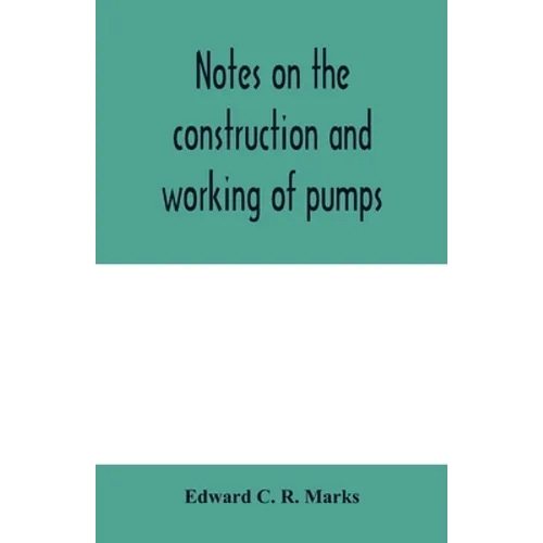 Notes on the construction and working of pumps - Paperback