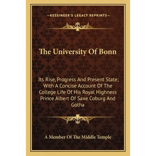 The University Of Bonn: Its Rise, Progress And Present State; With A Concise Account Of The College Life Of His Royal Highness Prince Albert O - Paperback