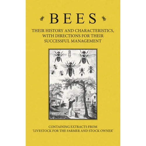 Bees - Their History and Characteristics, With Directions for Their Successful Management - Containing Extracts from Livestock for the Farmer and Stoc - Paperback