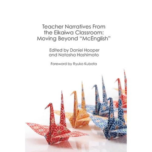 Teacher Narratives from the Eikaiwa Classroom: Moving Beyond "McEnglish" - Paperback