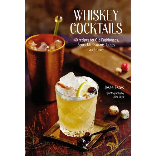 Whiskey Cocktails: 40 Recipes for Old Fashioneds, Sours, Manhattans, Juleps and More - Hardcover