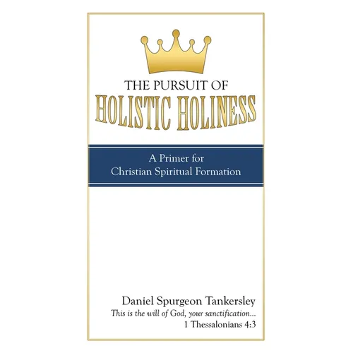 The Pursuit of Holistic Holiness: A Primer for Christian Spiritual Formation - Paperback