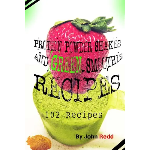 Protein Powder Shakes and Green Smoothie Recipes: 102 Recipes - Paperback