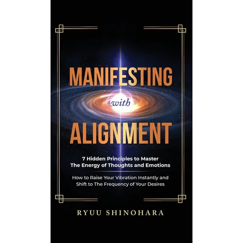 Manifesting with Alignment: 7 Hidden Principles to Master the Energy of Thoughts and Emotions - How to Raise Your Vibration Instantly and Shift to The - Hardcover
