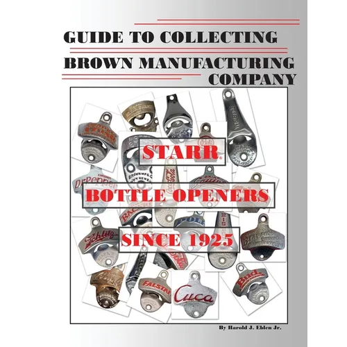 Guide to Collecting Brown Manufacturing Company STARR Bottle Openers Since 1925 - Paperback