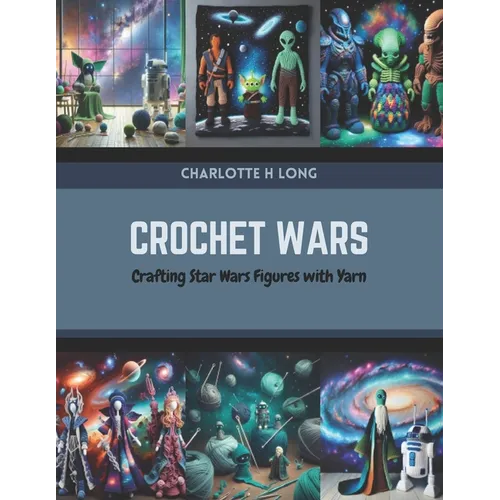 Crochet Wars: Crafting Star Wars Figures with Yarn - Paperback