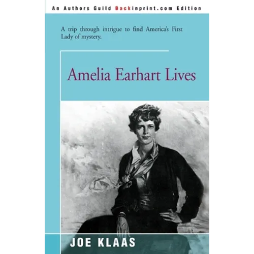 Amelia Earhart Lives: A Trip Through Intrigue to Find America's First Lady of Mystery - Paperback
