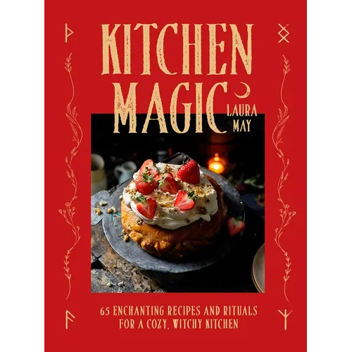 Kitchen Magic: Over 65 Enchanting Recipes and Rituals for a Cozy, Witchy Kitchen - Hardcover
