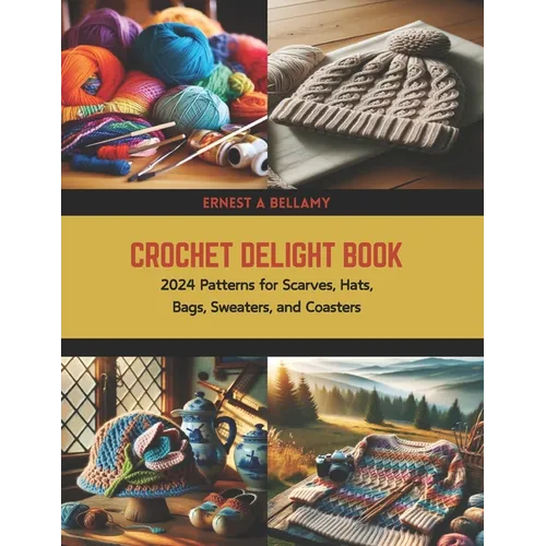 Crochet Delight Book: 2024 Patterns for Scarves, Hats, Bags, Sweaters, and Coasters - Paperback