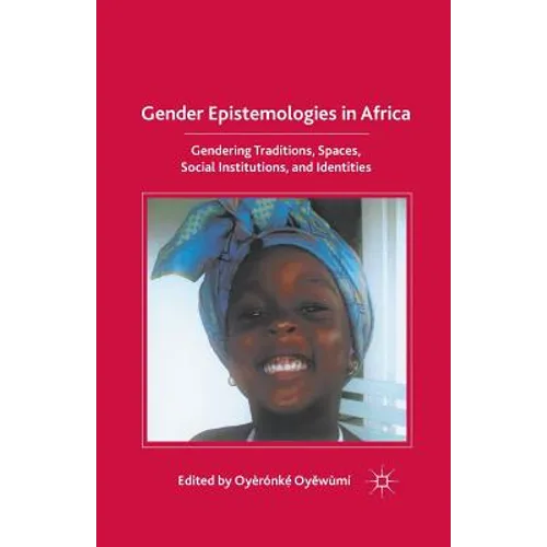 Gender Epistemologies in Africa: Gendering Traditions, Spaces, Social Institutions, and Identities - Paperback