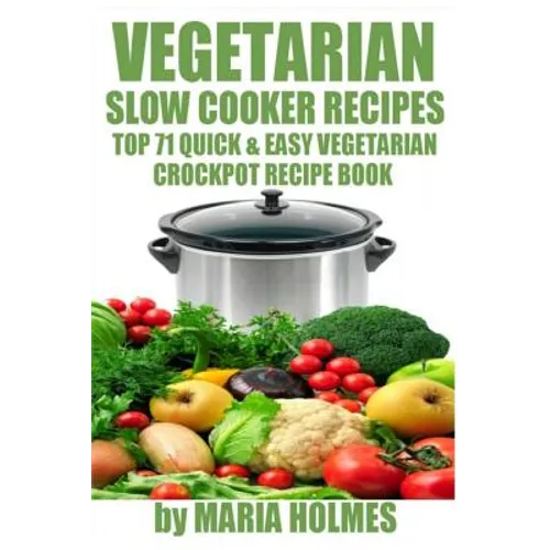 Vegetarian Slow Cooker Recipes: Top 71 Quick & Easy Vegetarian Crockpot Recipe Book - Paperback