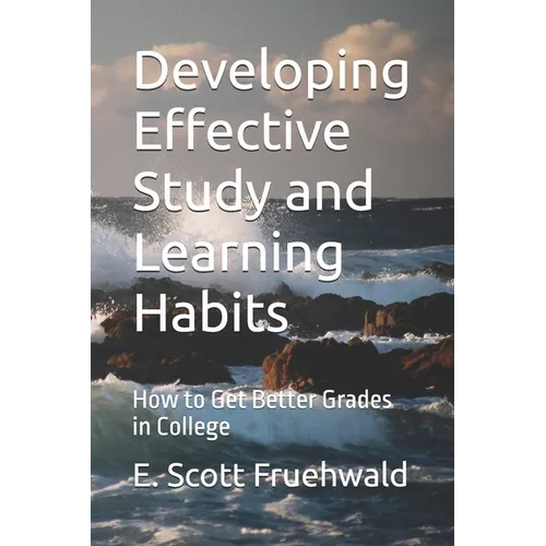Developing Effective Study and Learning Habits: How to Get Better Grades in College - Paperback