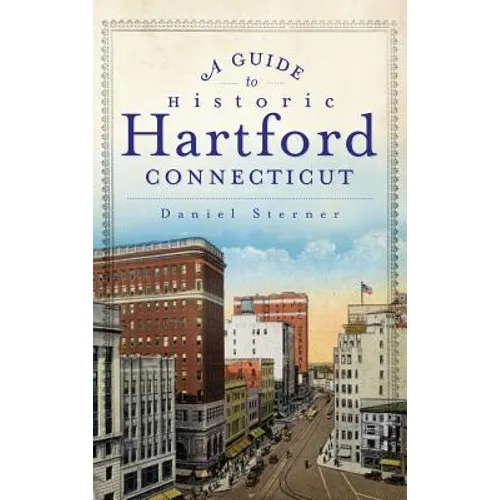 A Guide to Historic Hartford, Connecticut - Hardcover