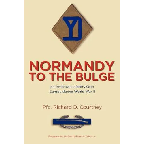 Normandy to the Bulge: An American Infantry GI in Europe During World War II - Paperback