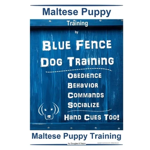 Maltese Puppy Training By Blue Fence Dog Training, Obedience - Behavior - Commands - Socialize - Hand Cues Too! Maltese Puppy Training - Paperback