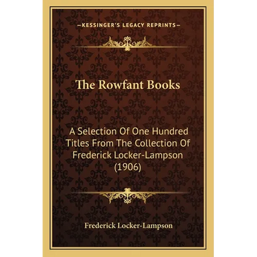 The Rowfant Books: A Selection Of One Hundred Titles From The Collection Of Frederick Locker-Lampson (1906) - Paperback