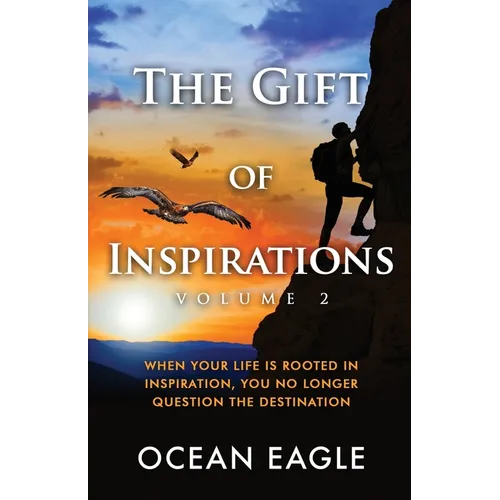The Gift of Inspiration Volume 2: When Your Life is Rooted in Inspiration, You No Longer Question the Destination - Paperback