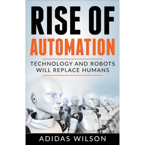 Rise of Automation - Technology and Robots Will Replace Humans - Paperback
