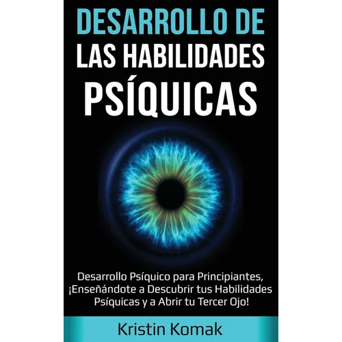 Desarrollo de las Habilidades Psíquicas: Desarrollo Psíquico para Principiantes, ¡Enseñándote a Descubrir tus Habilidades Psíquicas y a Abrir tu Terce - Hardcover