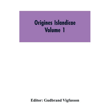 Origines Islandicae: A Collection of the More Important Sagas and Other Native Writings Relating to the Settlement and Early History of Iceland Volume - Paperback