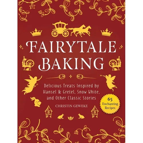 Fairytale Baking: Delicious Treats Inspired by Hansel & Gretel, Snow White, and Other Classic Stories - Hardcover