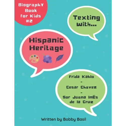 Texting with Hispanic Heritage: Frida Kahlo, Cesar Chavez, and Sor Juana Inés de la Cruz Biography Book for Kids - Paperback