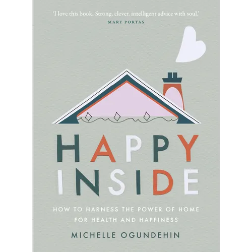 Happy Inside: How to Harness the Power of Home for Health and Happiness - Hardcover