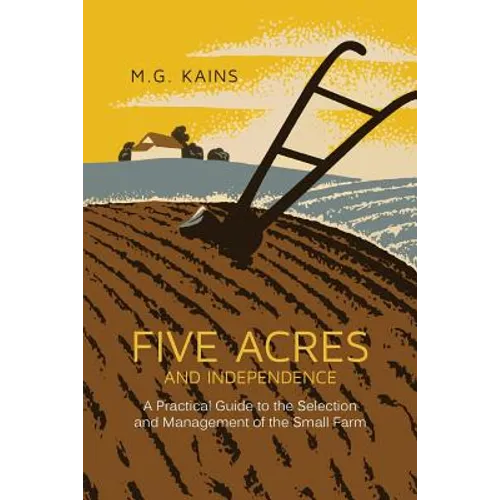 Five Acres and Independence: A Practical Guide to the Selection and Management of the Small Farm - Paperback